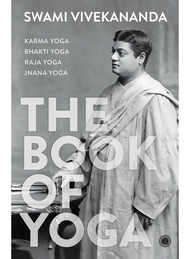 The Book of Yoga: Karma Yoga, Bhakti Yoga, Raja Yoga, Jnana Yoga